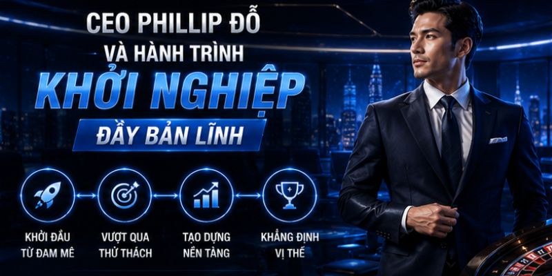 CEO Phillip Đỗ và hành trình khởi nghiệp